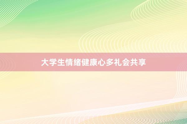 大学生情绪健康心多礼会共享