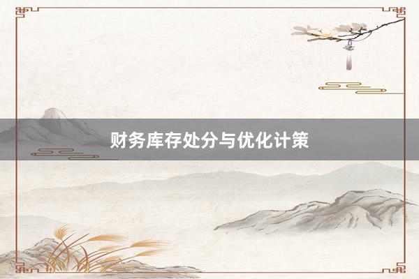 财务库存处分与优化计策